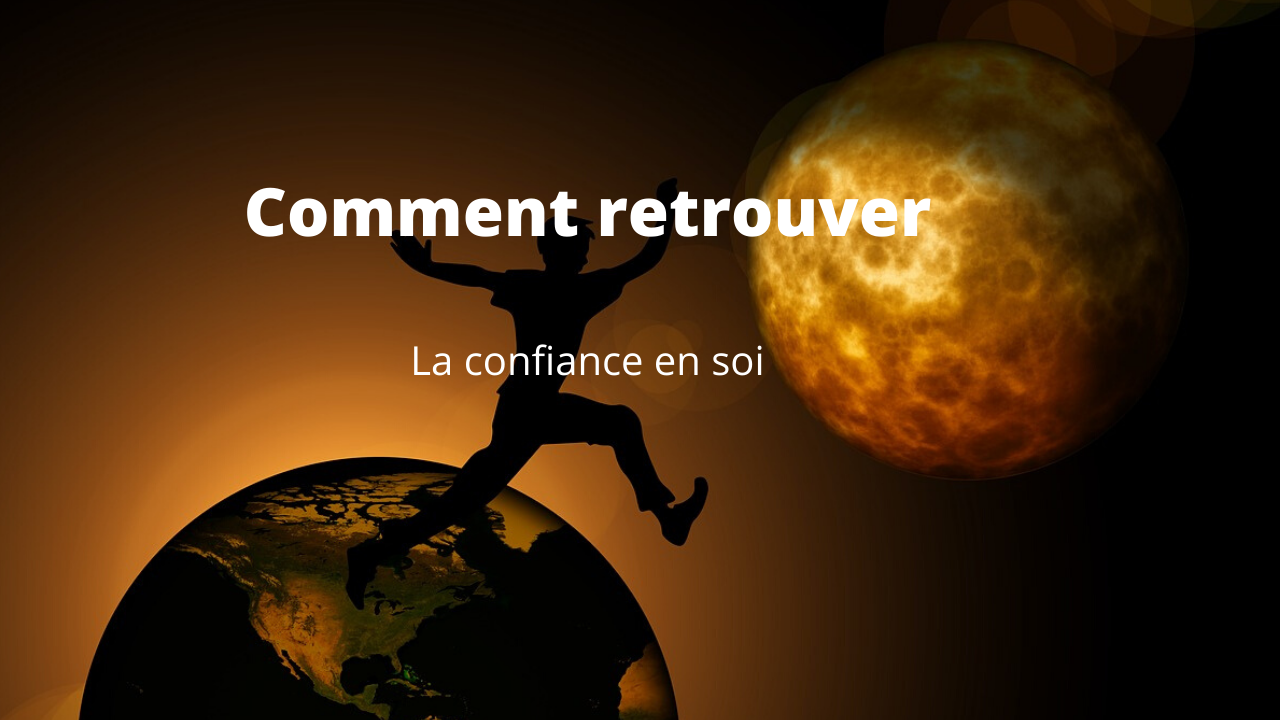 Comment retrouver confiance en soi