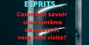Comment savoir si un fantome ou un esprit vous rend visite?