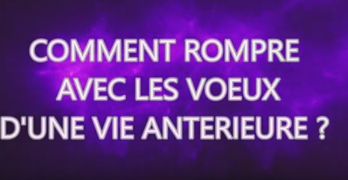 Comment améliorer sa vie – Rompre avec les voeux d’une vie antérieure