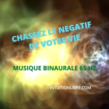 Chassez le négatif de votre vie - Musique Binaurale 65 Hz