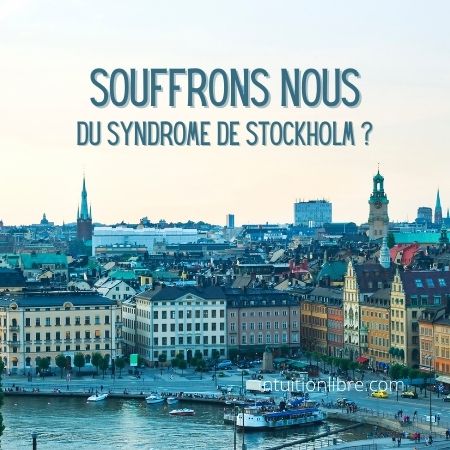 Souffrons nous du syndrome de Stockholm ?
