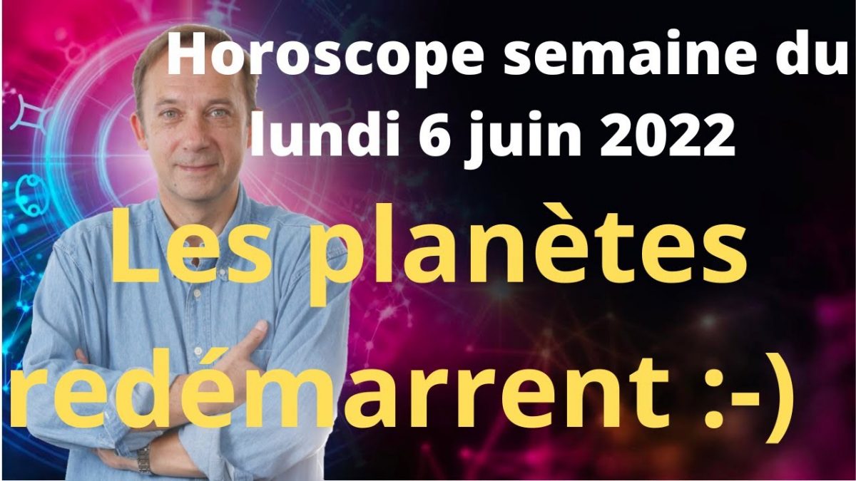 Horoscope semaine du lundi 6 juin 2022