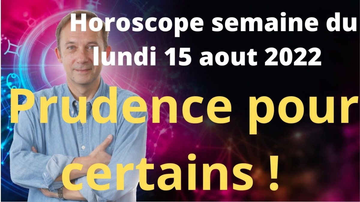 Horoscope semaine du lundi 15 aout 2022