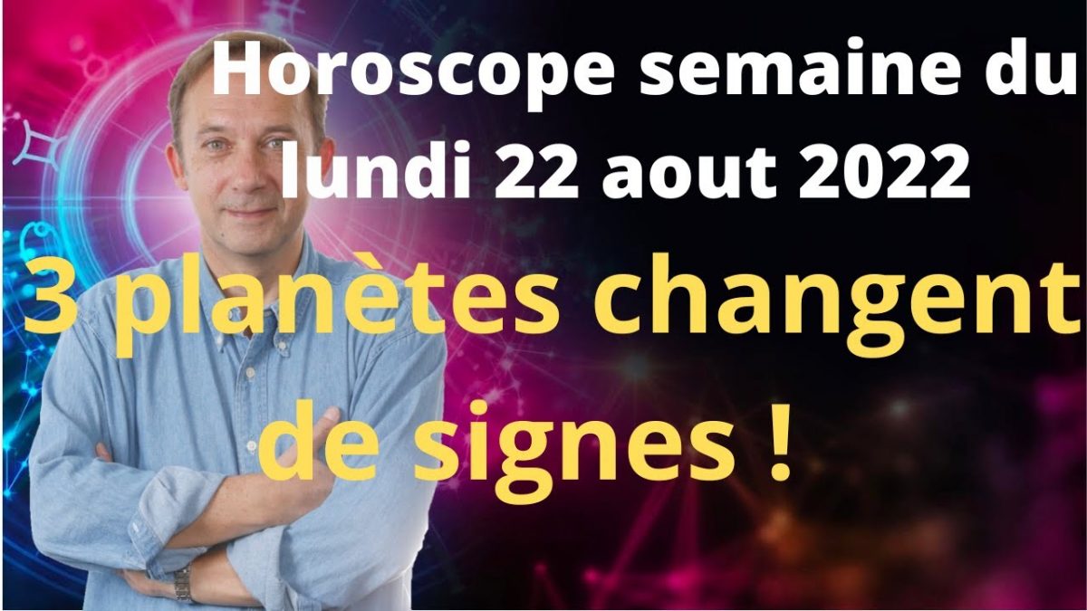 Horoscope semaine du lundi 22 aout 2022