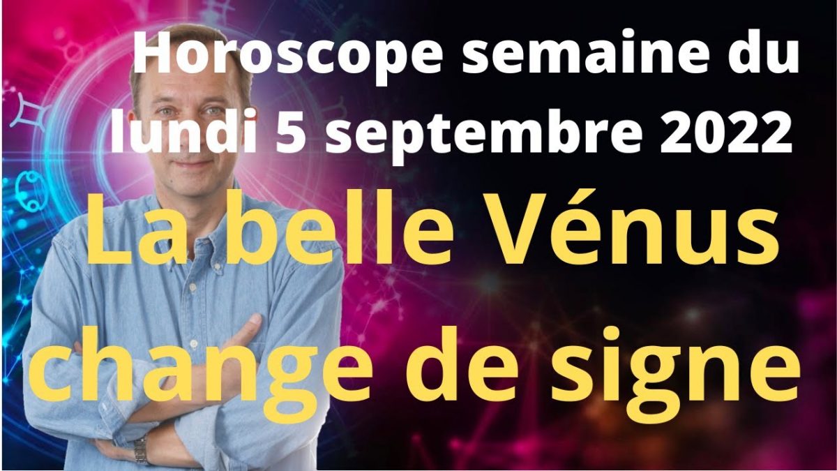 Horoscope semaine du Lundi 5 septembre 2022
