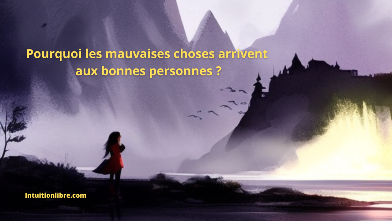 pourquoi les mauvaises choses arrivent aux bonnes personnes