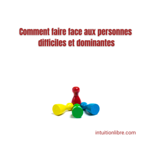 Comment faire face aux personnes difficiles et dominantes