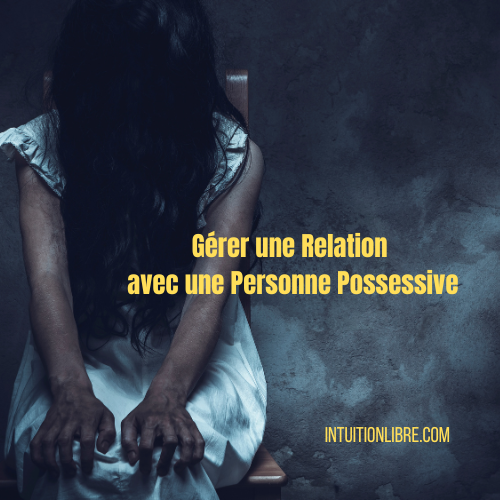 Comment gérer une personne possessive